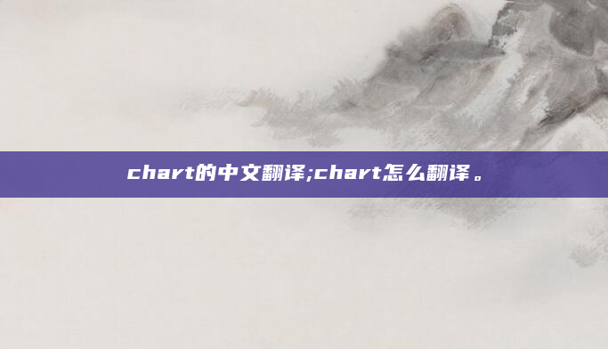chart的中文翻译;chart怎么翻译。