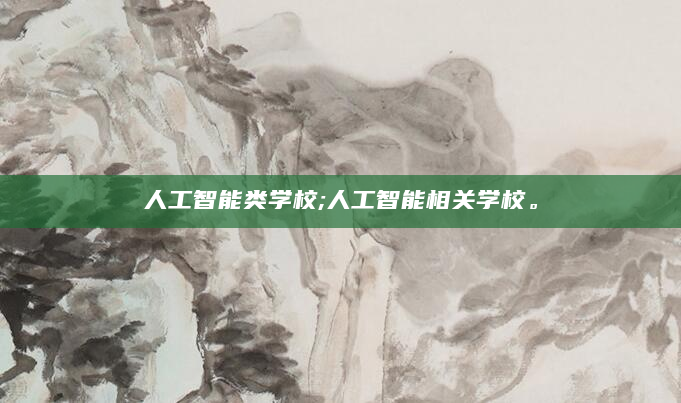 人工智能类学校;人工智能相关学校。