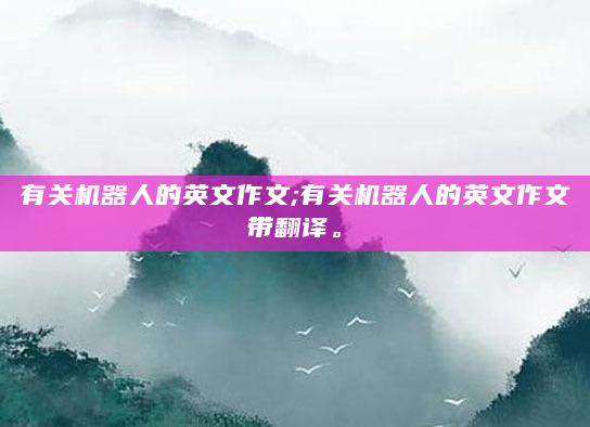 有关机器人的英文作文;有关机器人的英文作文带翻译。