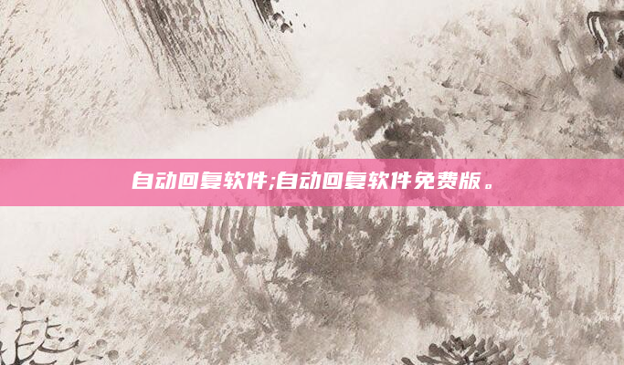 自动回复软件;自动回复软件免费版。