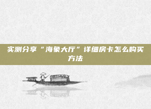 实测分享“海象大厅”详细房卡怎么购买方法