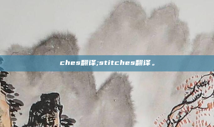 ches翻译;stitches翻译。