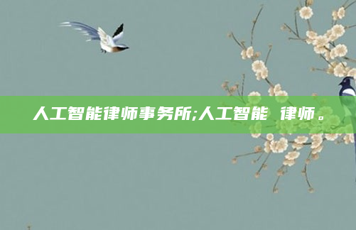 人工智能律师事务所;人工智能 律师。