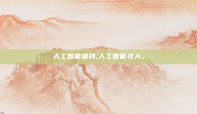 人工智能查找;人工智能寻人。