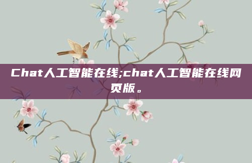 Chat人工智能在线;chat人工智能在线网页版。