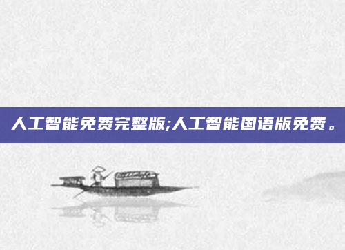 人工智能免费完整版;人工智能国语版免费。