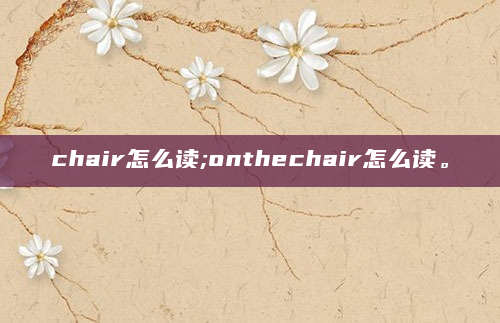 chair怎么读;onthechair怎么读。