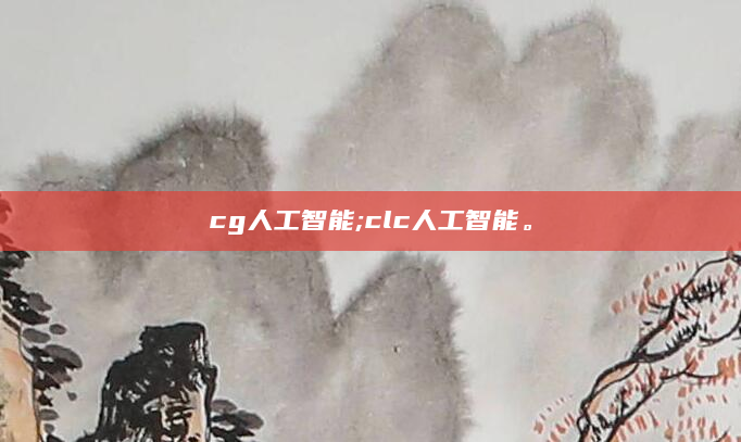 cg人工智能;clc人工智能。