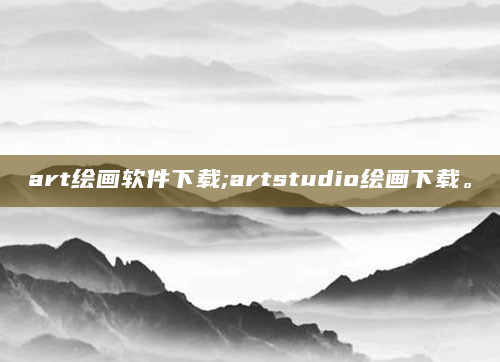 art绘画软件下载;artstudio绘画下载。