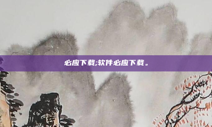 必应下载;软件必应下载。