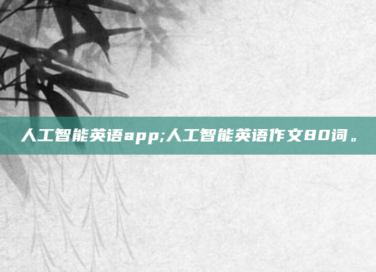 人工智能英语app;人工智能英语作文80词。