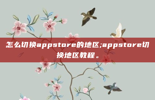 怎么切换appstore的地区;appstore切换地区教程。