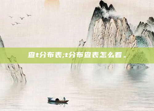 查t分布表;t分布查表怎么看。