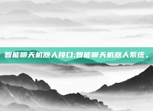 智能聊天机器人接口;智能聊天机器人系统。