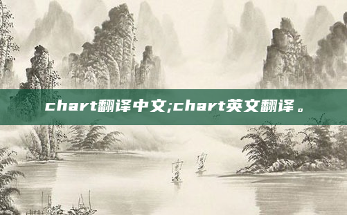 chart翻译中文;chart英文翻译。