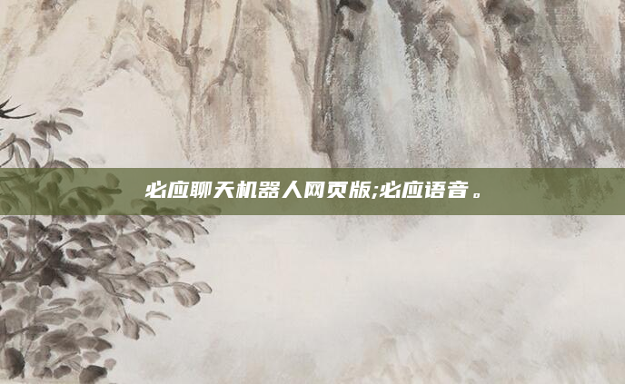 必应聊天机器人网页版;必应语音。