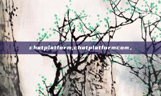 chatplatform;chatplatformcom。