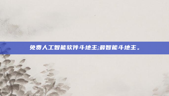 免费人工智能软件斗地主;最智能斗地主。