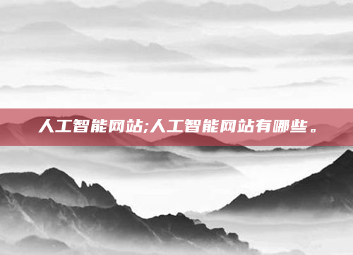 人工智能网站;人工智能网站有哪些。