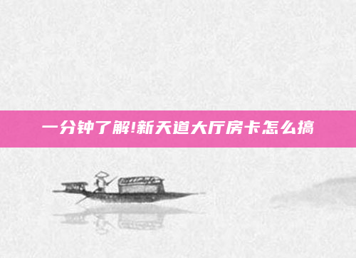 一分钟了解!新天道大厅房卡怎么搞