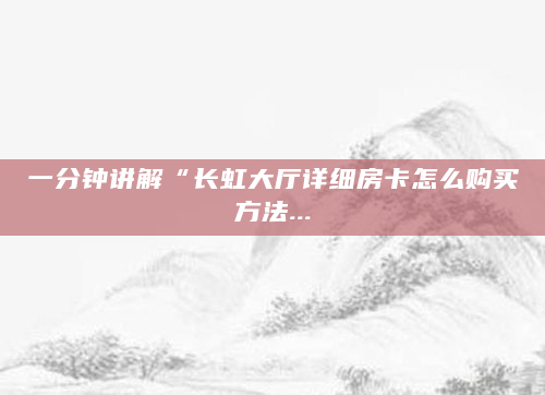 一分钟讲解“长虹大厅详细房卡怎么购买方法...