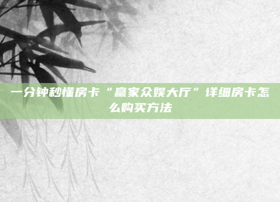 一分钟秒懂房卡“赢家众娱大厅”详细房卡怎么购买方法
