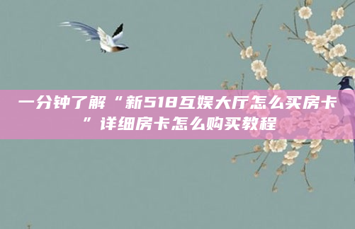 一分钟了解“新518互娱大厅怎么买房卡”详细房卡怎么购买教程