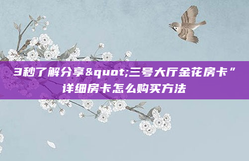 3秒了解分享"三号大厅金花房卡”详细房卡怎么购买方法