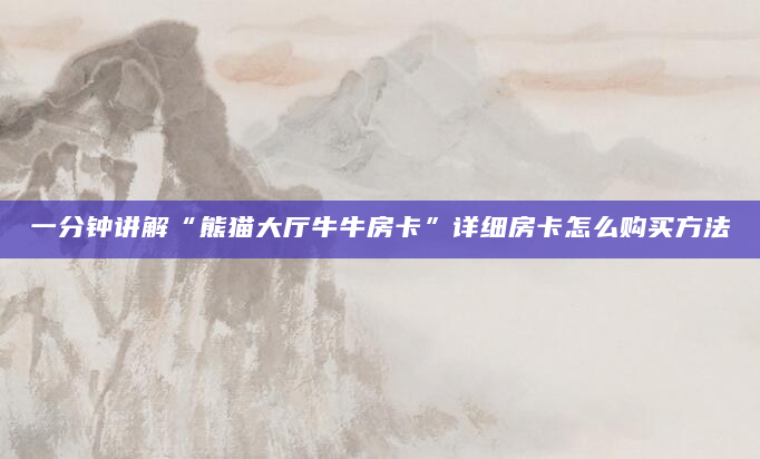一分钟讲解“熊猫大厅牛牛房卡”详细房卡怎么购买方法