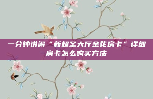 一分钟讲解“新超圣大厅金花房卡”详细房卡怎么购买方法
