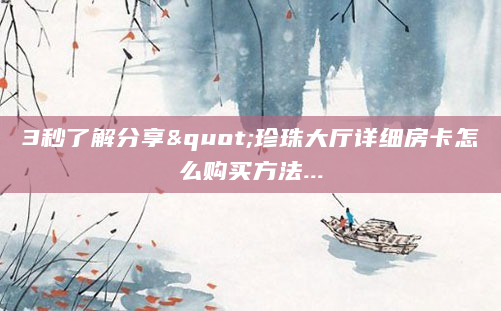 3秒了解分享"珍珠大厅详细房卡怎么购买方法...