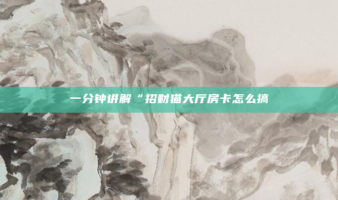 一分钟讲解“招财猫大厅房卡怎么搞