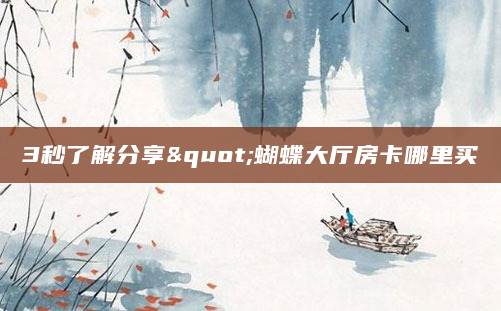 3秒了解分享"蝴蝶大厅房卡哪里买