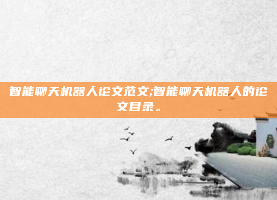 智能聊天机器人论文范文;智能聊天机器人的论文目录。