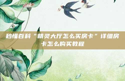 秒懂百科“精灵大厅怎么买房卡”详细房卡怎么购买教程