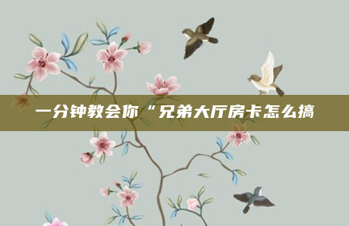 一分钟教会你“兄弟大厅房卡怎么搞