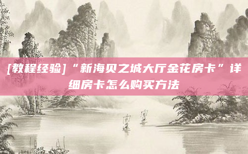 [教程经验]“新海贝之城大厅金花房卡”详细房卡怎么购买方法