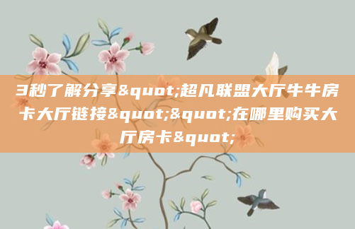 3秒了解分享"超凡联盟大厅牛牛房卡大厅链接""在哪里购买大厅房卡"