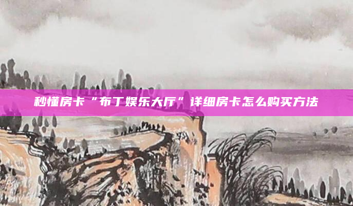 秒懂房卡“布丁娱乐大厅”详细房卡怎么购买方法