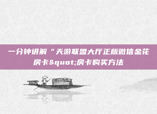 一分钟讲解“天游联盟大厅正版微信金花房卡"房卡购买方法
