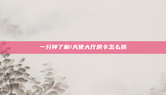 一分钟了解!天使大厅房卡怎么搞