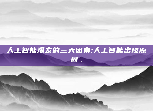 人工智能爆发的三大因素;人工智能出现原因。