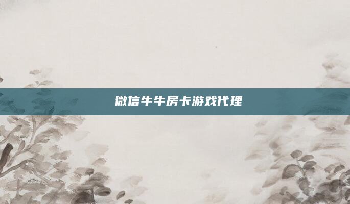微信牛牛房卡游戏代理