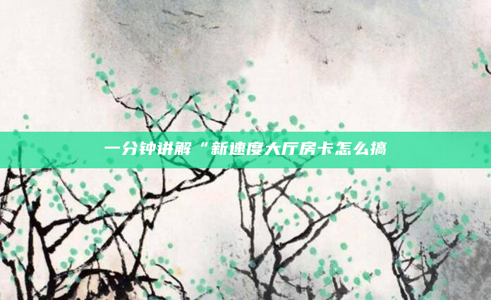 一分钟讲解“新速度大厅房卡怎么搞