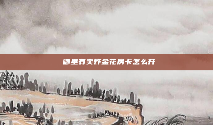  哪里有卖炸金花房卡怎么开