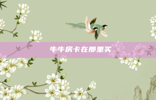 牛牛房卡在那里买
