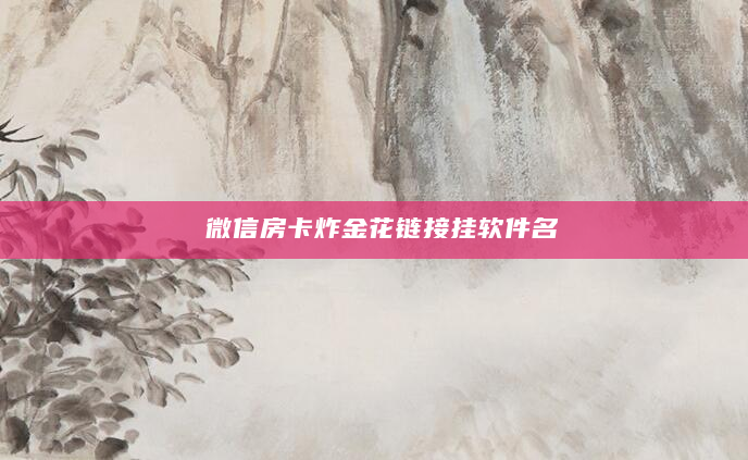 微信房卡炸金花链接挂软件名