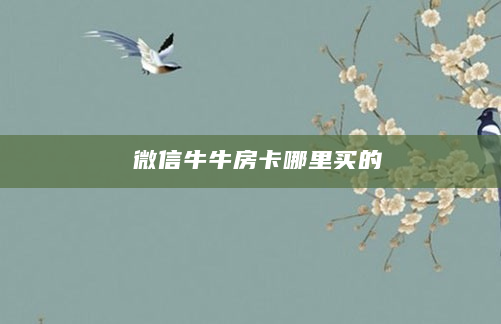 微信牛牛房卡哪里买的