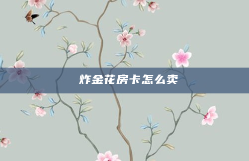 炸金花房卡怎么卖