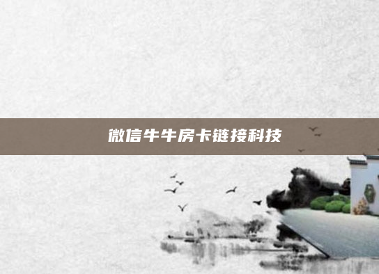 微信牛牛房卡链接科技